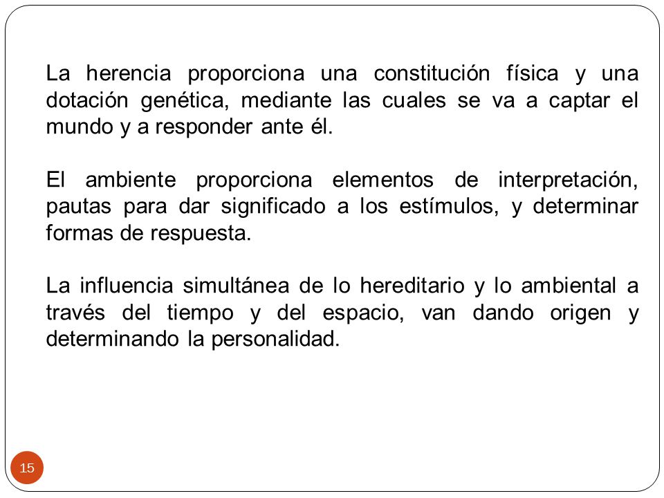 La herencia proporciona una constitución física y una dotación genética, mediante las cuales se va a captar el mundo y a responder ante él.