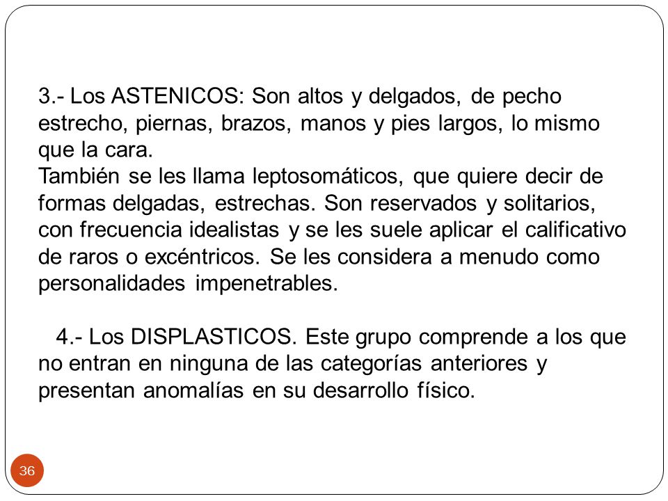 3.- Los ASTENICOS: Son altos y delgados, de pecho estrecho, piernas, brazos, manos y pies largos, lo mismo que la cara.