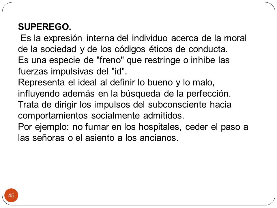 SUPEREGO. Es la expresión interna del individuo acerca de la moral de la sociedad y de los códigos éticos de conducta.