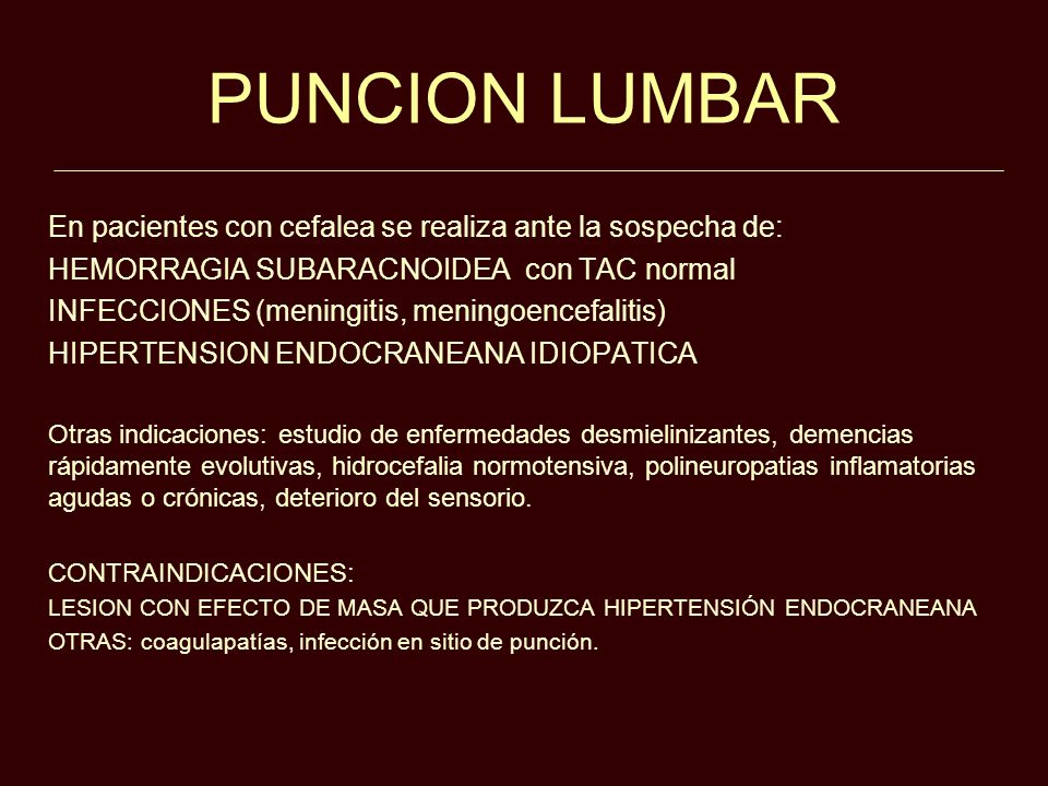 PUNCION LUMBAR En pacientes con cefalea se realiza ante la sospecha de: HEMORRAGIA SUBARACNOIDEA con TAC normal.