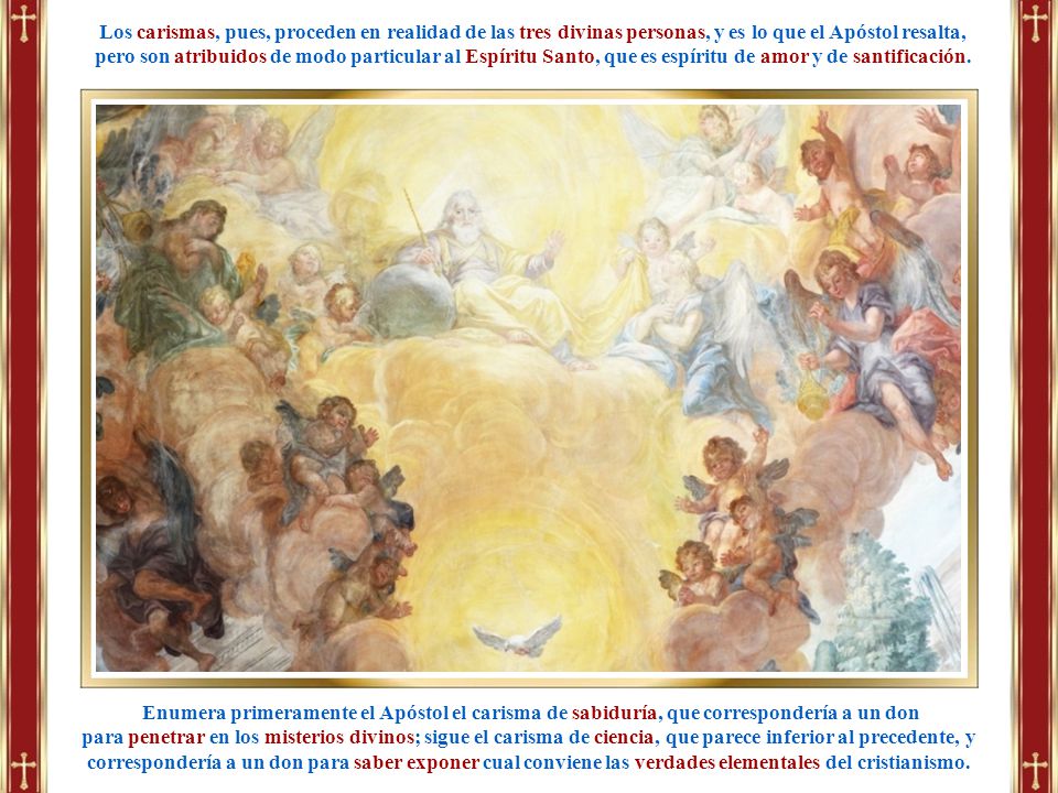 Los carismas, pues, proceden en realidad de las tres divinas personas, y es lo que el Apóstol resalta,