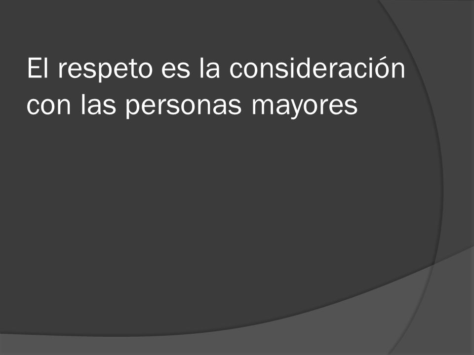 El respeto es la consideración con las personas mayores