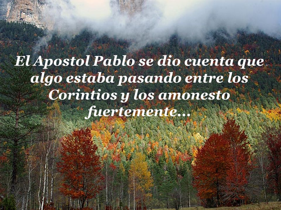 El Apostol Pablo se dio cuenta que algo estaba pasando entre los Corintios y los amonesto fuertemente...