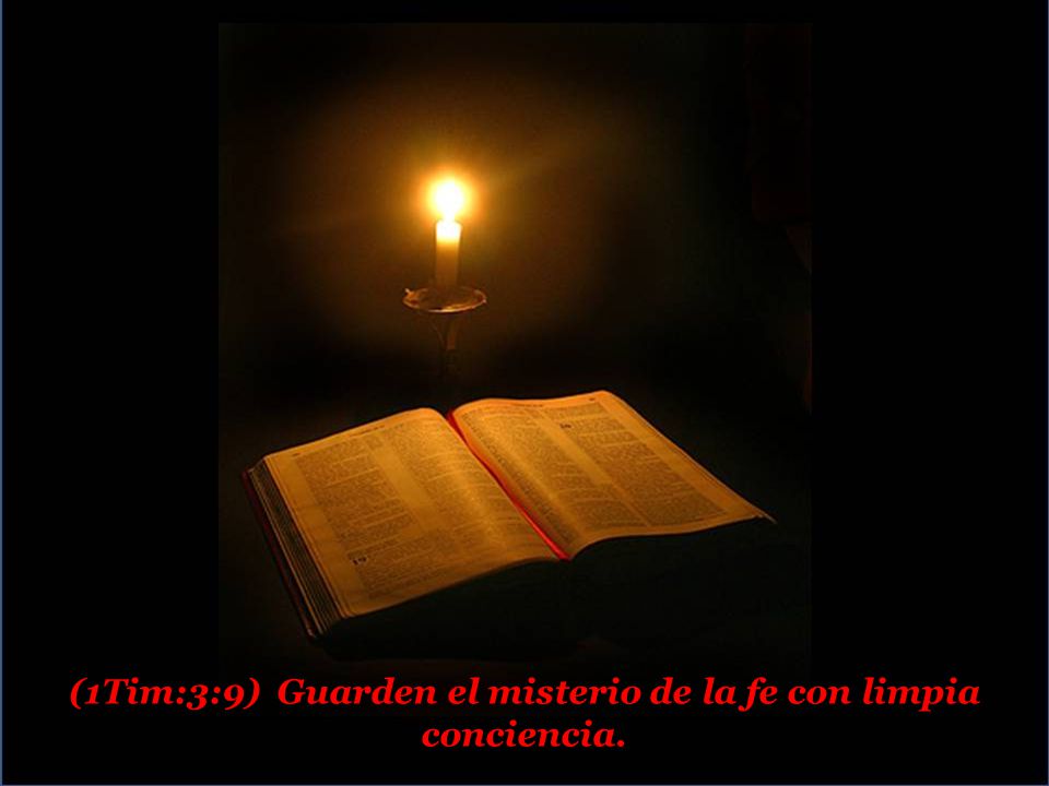 (1Tim:3:9) Guarden el misterio de la fe con limpia conciencia.