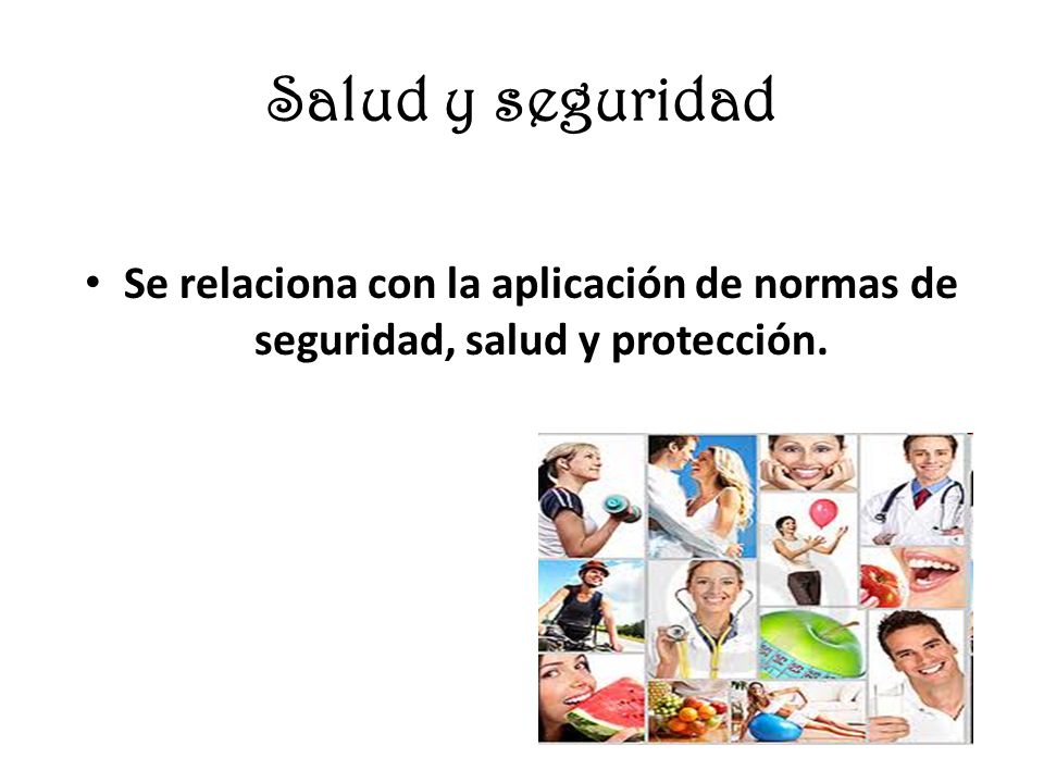 Salud y seguridad Se relaciona con la aplicación de normas de seguridad, salud y protección.