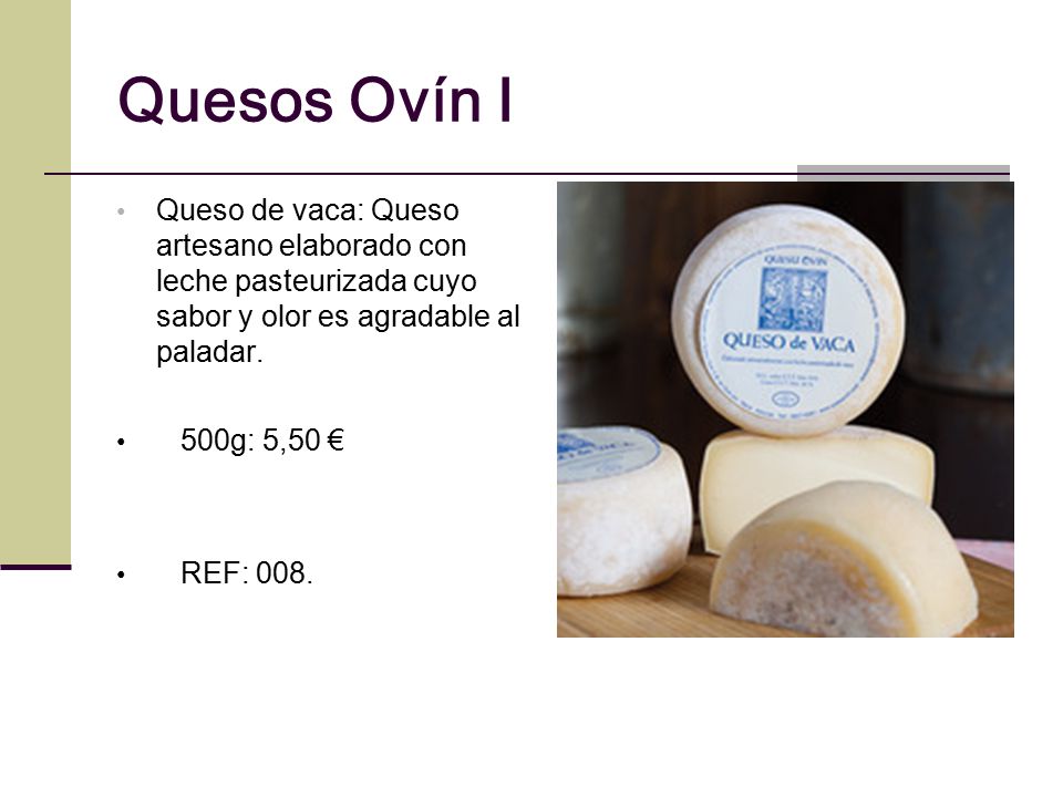 Quesos Ovín I Queso de vaca: Queso artesano elaborado con leche pasteurizada cuyo sabor y olor es agradable al paladar.