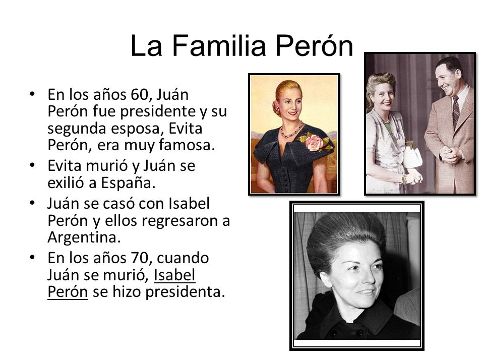 La Familia Perón En los años 60, Juán Perón fue presidente y su segunda esposa, Evita Perón, era muy famosa.