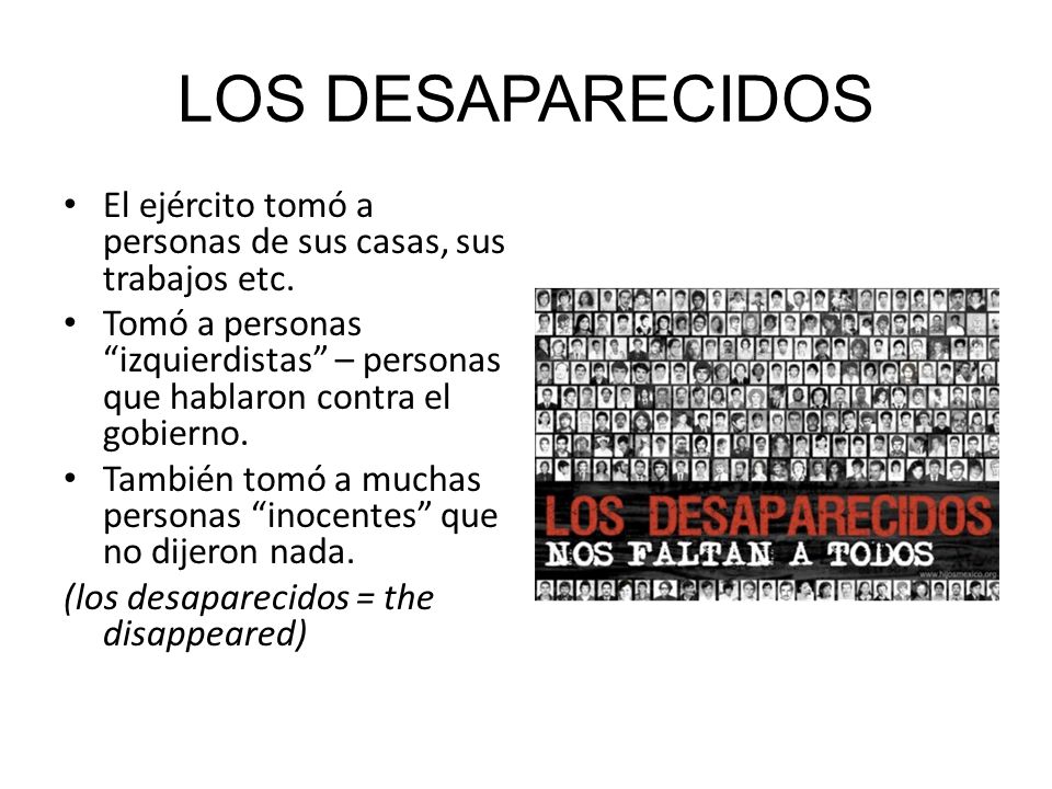 LOS DESAPARECIDOS El ejército tomó a personas de sus casas, sus trabajos etc.
