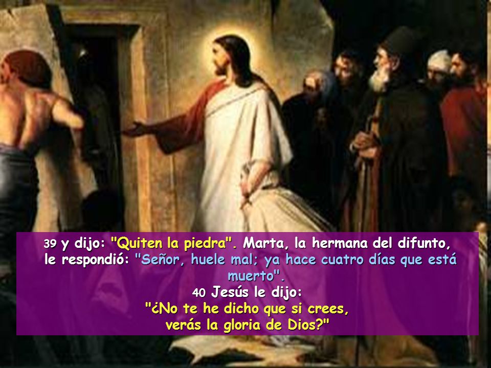 le respondió: Señor, huele mal; ya hace cuatro días que está muerto .