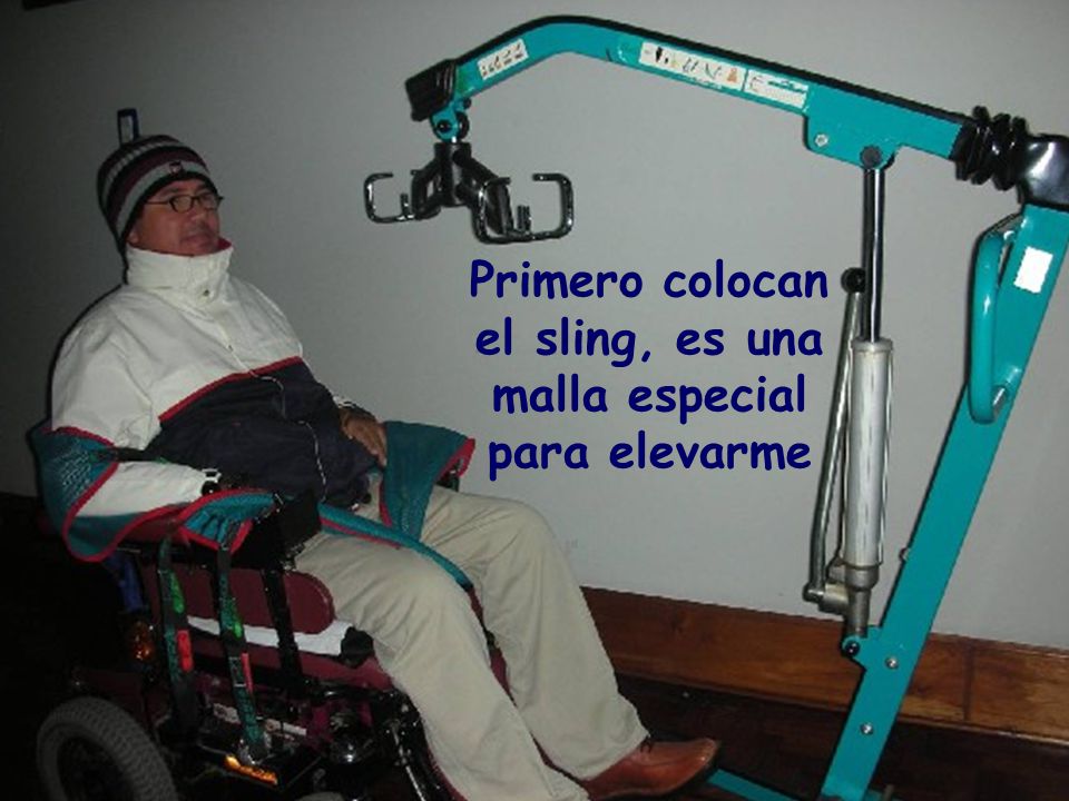Primero colocan el sling, es una malla especial para elevarme