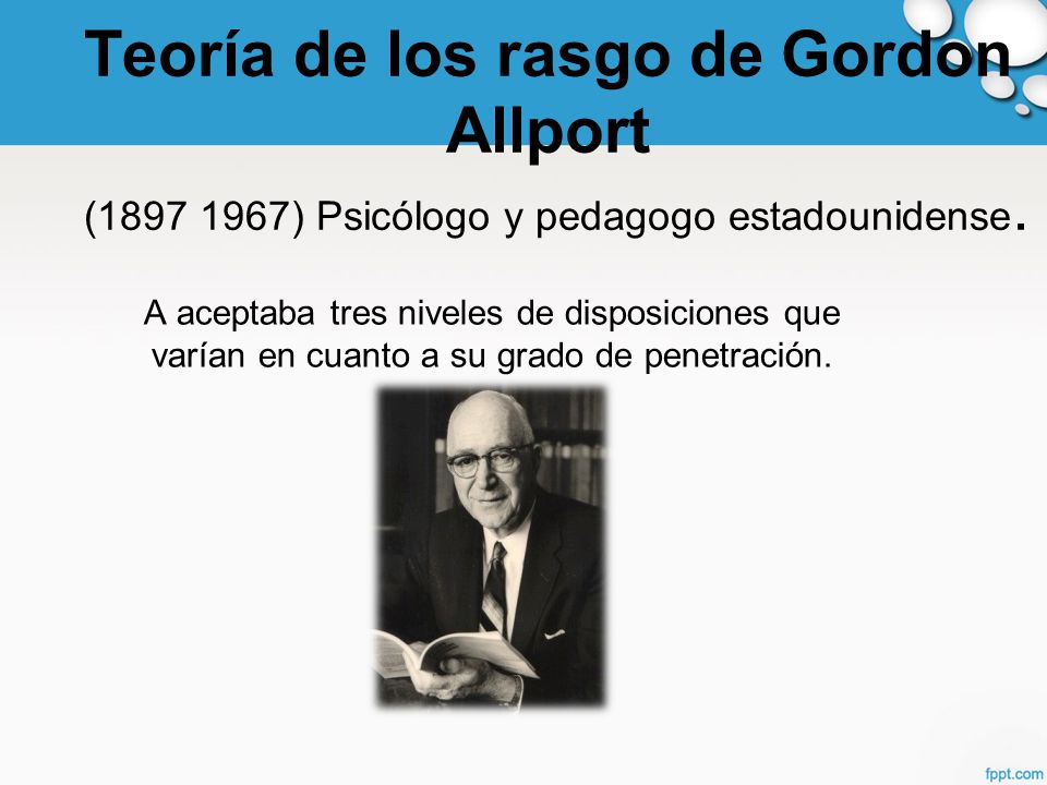 Teoría de los rasgo de Gordon Allport ( ) Psicólogo y pedagogo estadounidense.