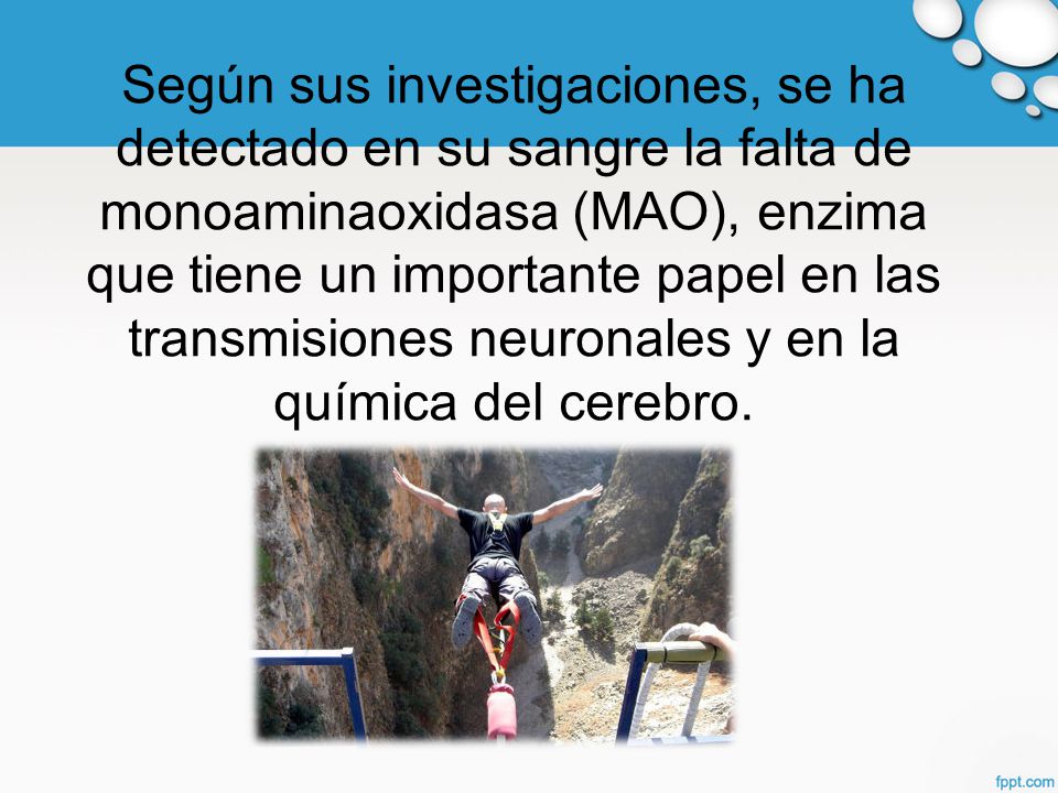 Según sus investigaciones, se ha detectado en su sangre la falta de monoaminaoxidasa (MAO), enzima que tiene un importante papel en las transmisiones neuronales y en la química del cerebro.