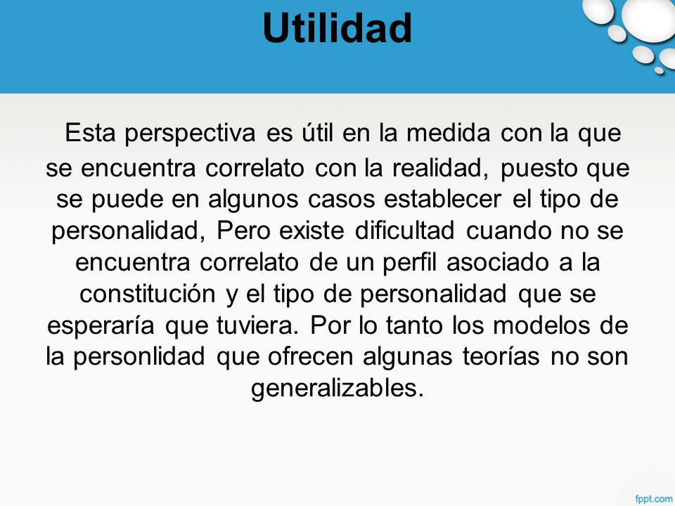 Utilidad Esta perspectiva es útil en la medida con la que se encuentra correlato con la realidad, puesto que se puede en algunos casos establecer el tipo de personalidad, Pero existe dificultad cuando no se encuentra correlato de un perfil asociado a la constitución y el tipo de personalidad que se esperaría que tuviera.