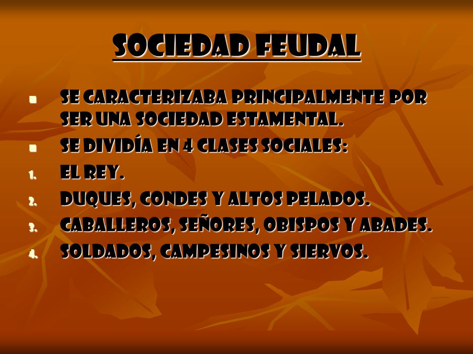 Sociedad feudal se caracterizaba principalmente por ser una sociedad estamental. Se dividía en 4 clases sociales:
