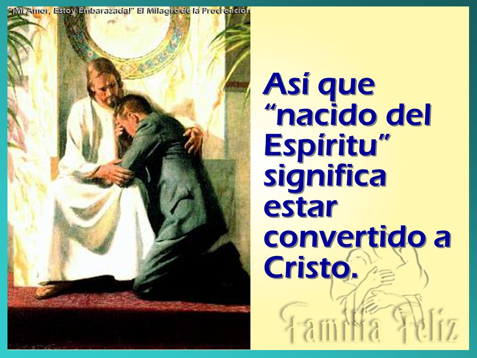 Así que nacido del Espíritu significa estar convertido a Cristo.