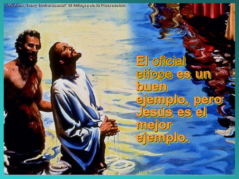 El oficial etíope es un buen ejemplo, pero Jesús es el mejor ejemplo.