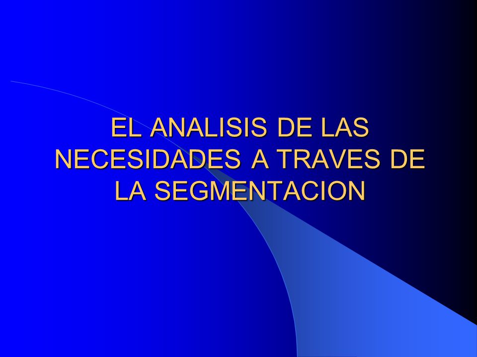 EL ANALISIS DE LAS NECESIDADES A TRAVES DE LA SEGMENTACION
