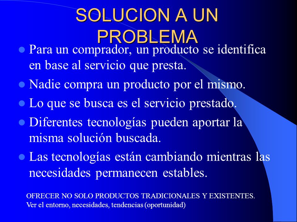 SOLUCION A UN PROBLEMA Para un comprador, un producto se identifica en base al servicio que presta.