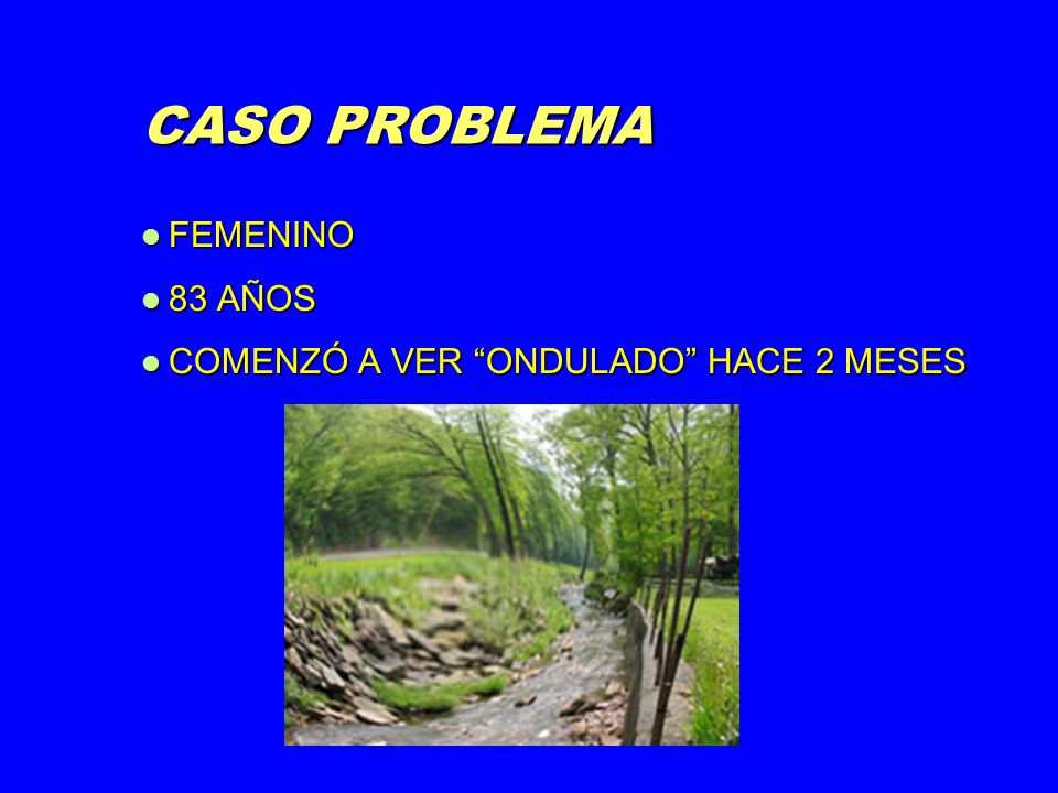 CASO PROBLEMA FEMENINO 83 AÑOS COMENZÓ A VER ONDULADO HACE 2 MESES
