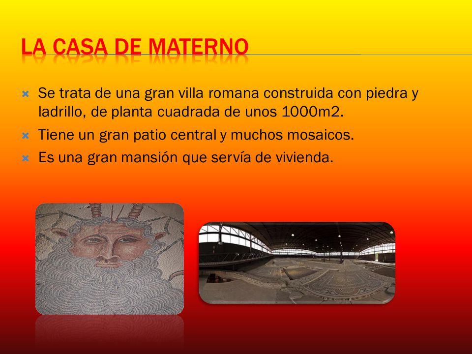 La casa de materno Se trata de una gran villa romana construida con piedra y ladrillo, de planta cuadrada de unos 1000m2.