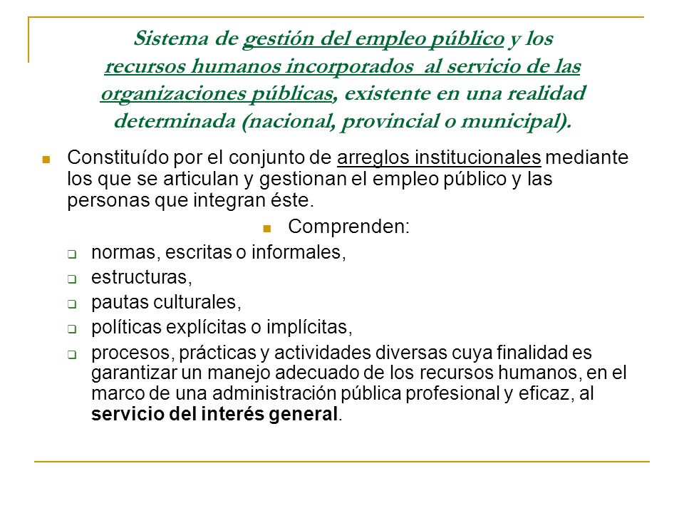 Sistema de gestión del empleo público y los recursos humanos incorporados al servicio de las organizaciones públicas, existente en una realidad determinada (nacional, provincial o municipal).