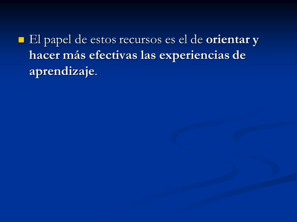 El papel de estos recursos es el de orientar y hacer más efectivas las experiencias de aprendizaje.