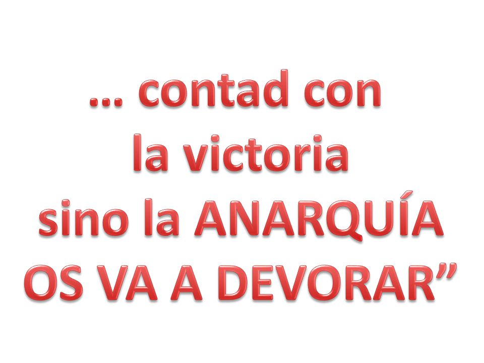 … contad con la victoria sino la ANARQUÍA OS VA A DEVORAR