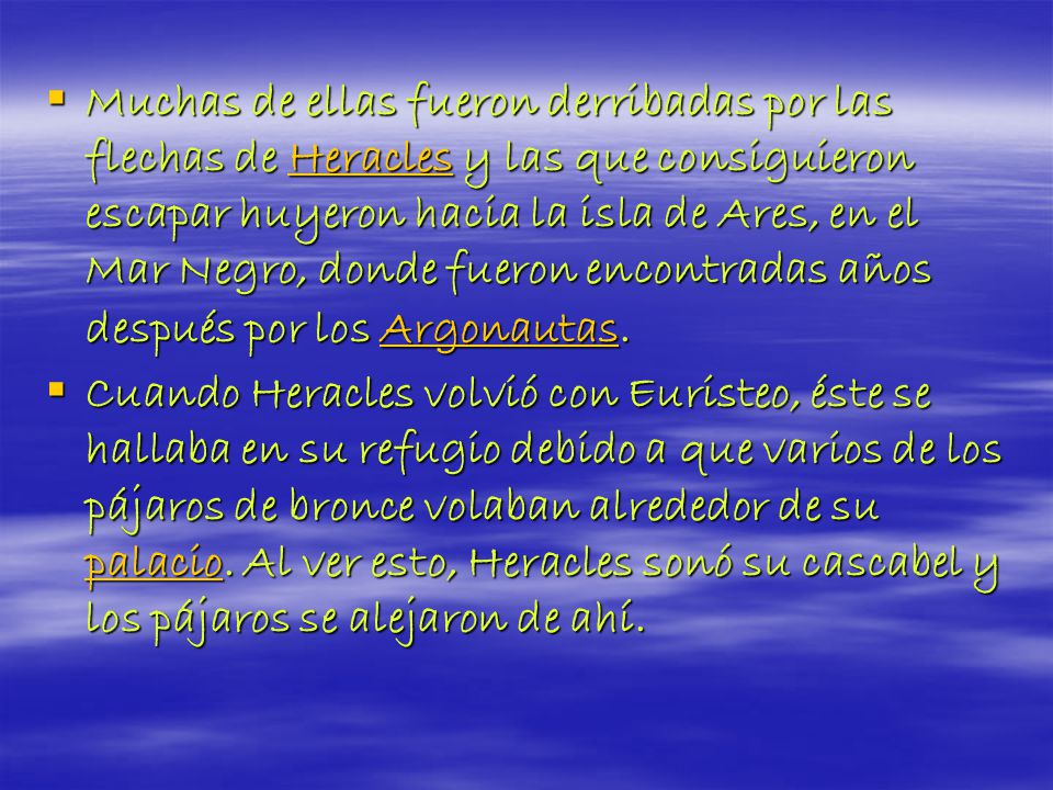 Muchas de ellas fueron derribadas por las flechas de Heracles y las que consiguieron escapar huyeron hacia la isla de Ares, en el Mar Negro, donde fueron encontradas años después por los Argonautas.