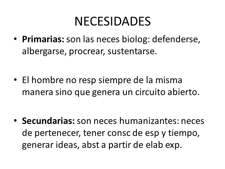 NECESIDADES Primarias: son las neces biolog: defenderse, albergarse, procrear, sustentarse.