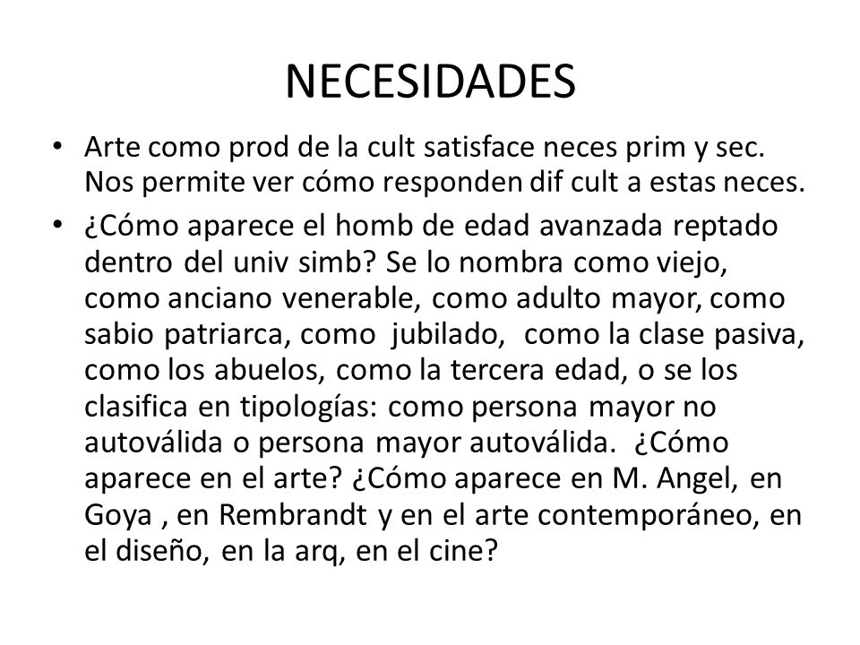 NECESIDADES Arte como prod de la cult satisface neces prim y sec. Nos permite ver cómo responden dif cult a estas neces.