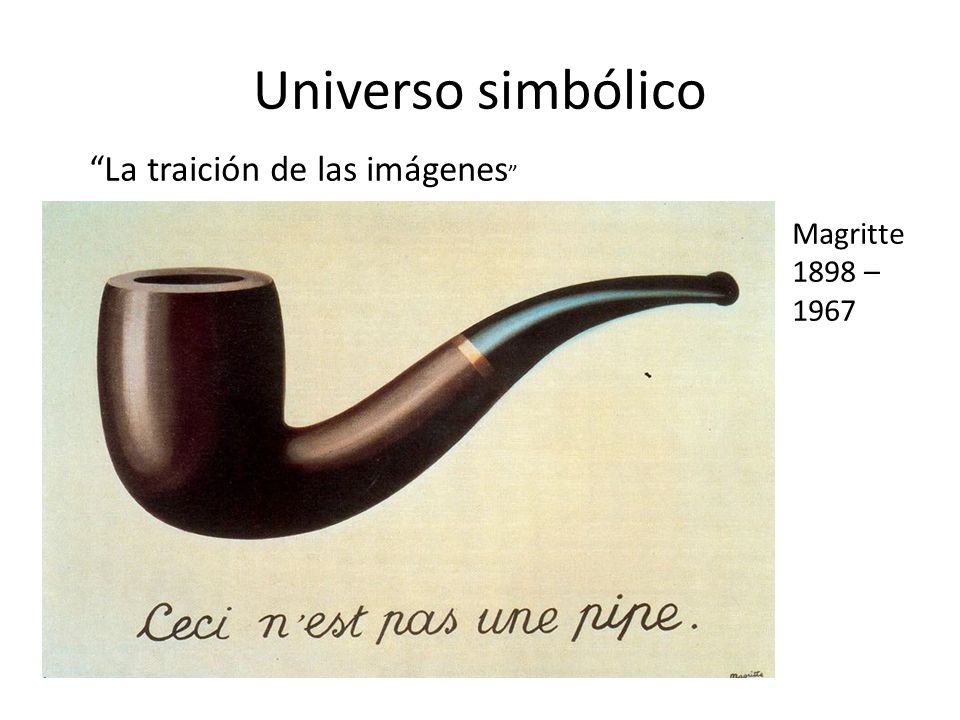 Universo simbólico La traición de las imágenes Magritte 1898 – 1967
