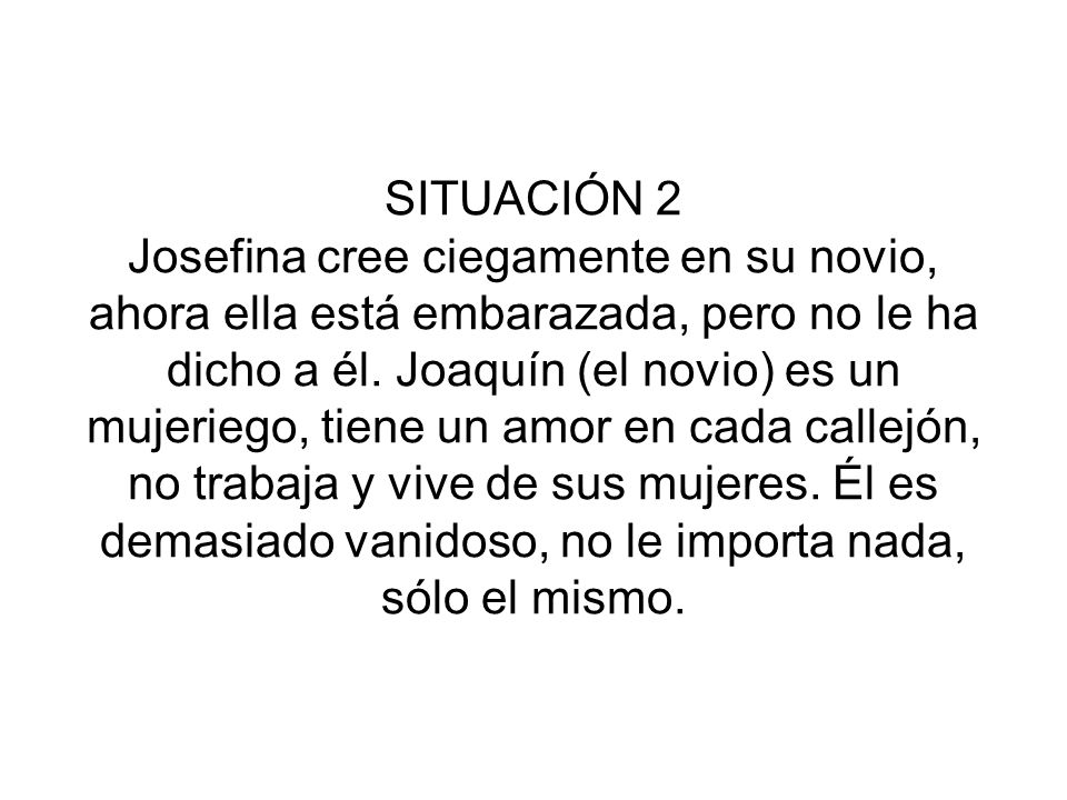 SITUACIÓN 2 Josefina cree ciegamente en su novio, ahora ella está embarazada, pero no le ha dicho a él.