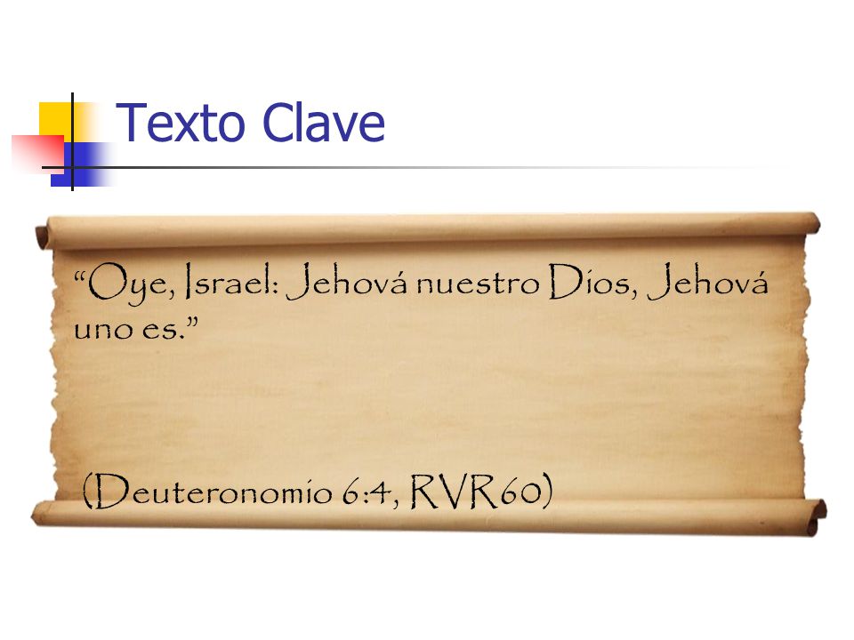 Texto Clave Oye, Israel: Jehová nuestro Dios, Jehová uno es.
