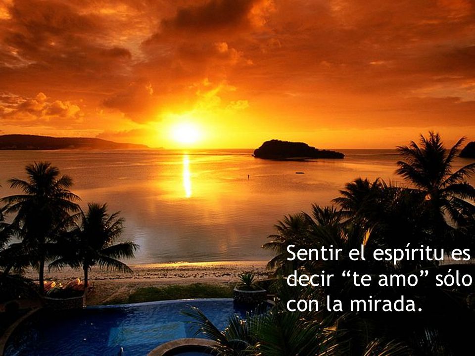 Sentir el espíritu es decir te amo sólo con la mirada.