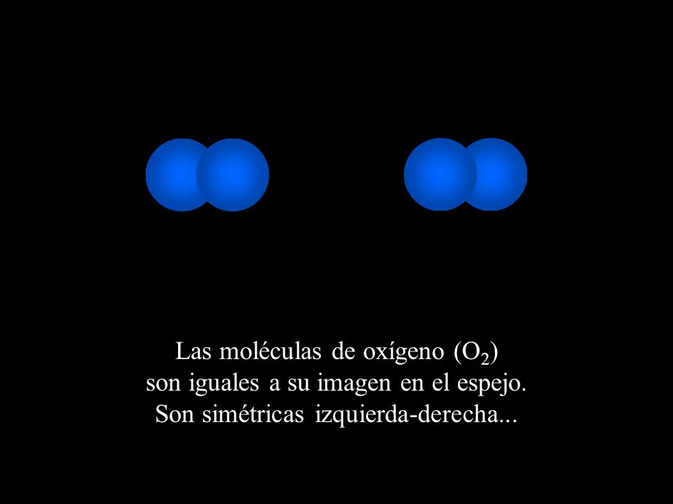 Las moléculas de oxígeno (O2) son iguales a su imagen en el espejo.