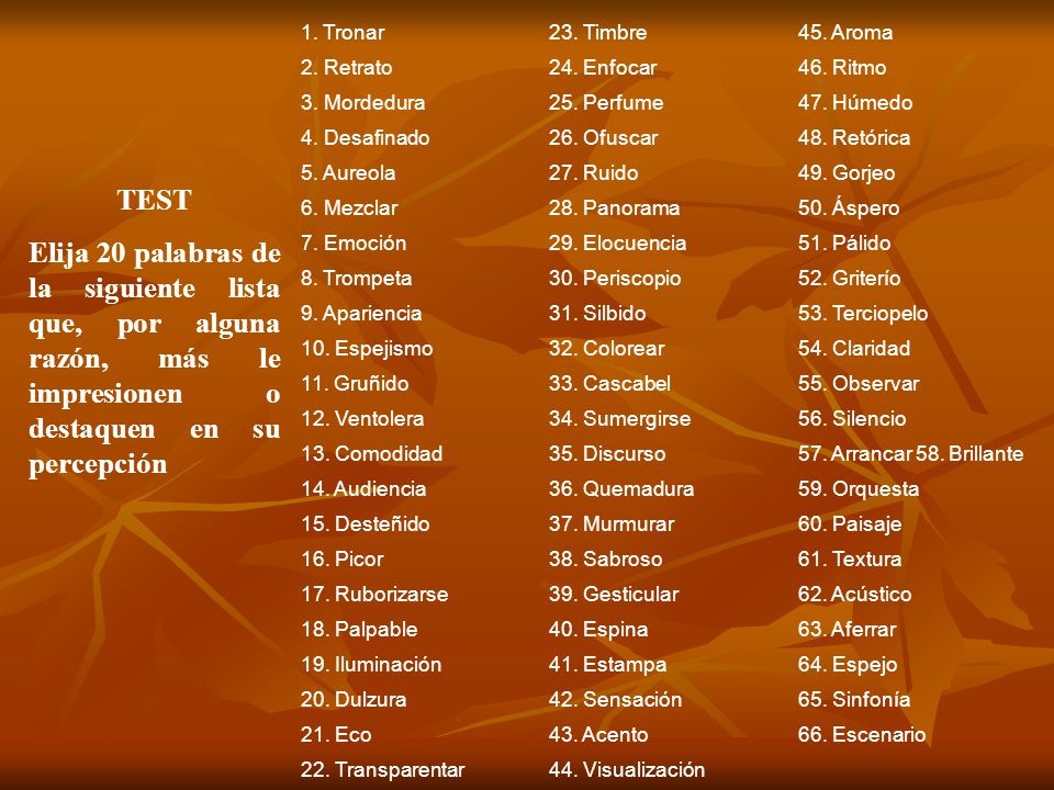 1. Tronar 23. Timbre. 45. Aroma. 2. Retrato. 24. Enfocar. 46. Ritmo. 3. Mordedura. 25. Perfume.