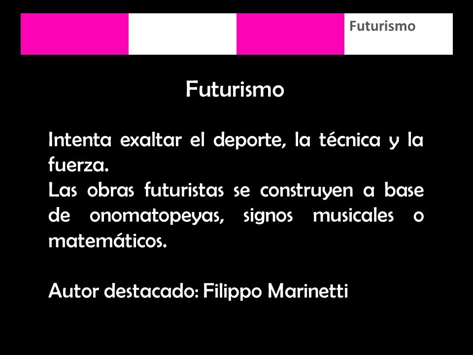 Futurismo Intenta exaltar el deporte, la técnica y la fuerza.
