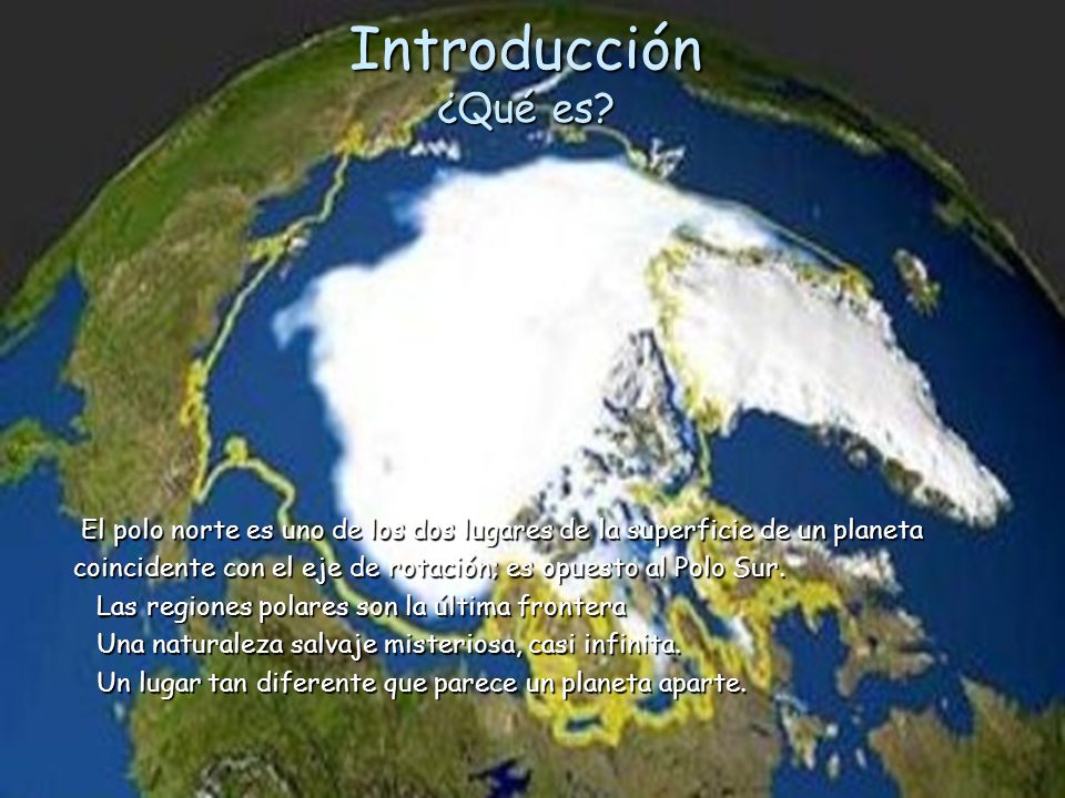 Introducción ¿Qué es El polo norte es uno de los dos lugares de la superficie de un planeta.