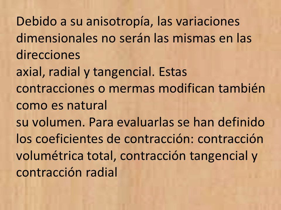 Debido a su anisotropía, las variaciones dimensionales no serán las mismas en las direcciones