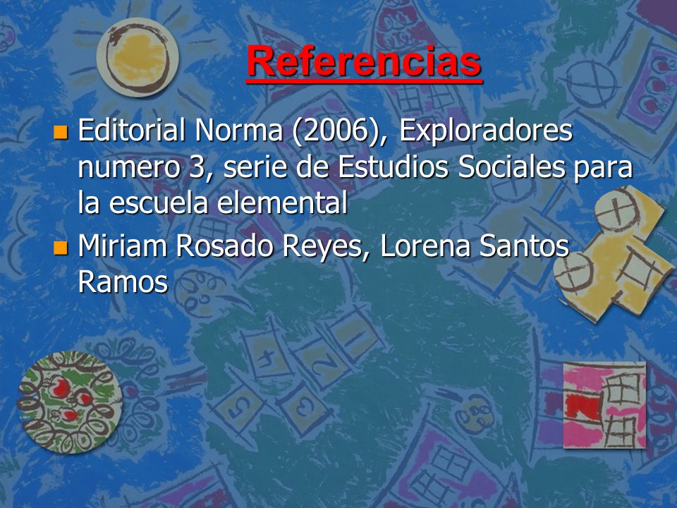 Referencias Editorial Norma (2006), Exploradores numero 3, serie de Estudios Sociales para la escuela elemental.