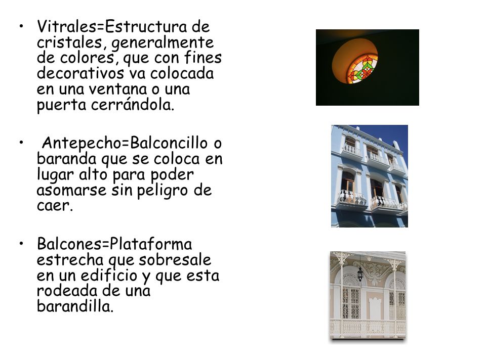 Vitrales=Estructura de cristales, generalmente de colores, que con fines decorativos va colocada en una ventana o una puerta cerrándola.