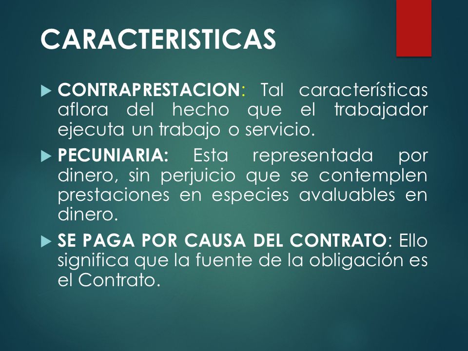 CARACTERISTICAS CONTRAPRESTACION: Tal características aflora del hecho que el trabajador ejecuta un trabajo o servicio.