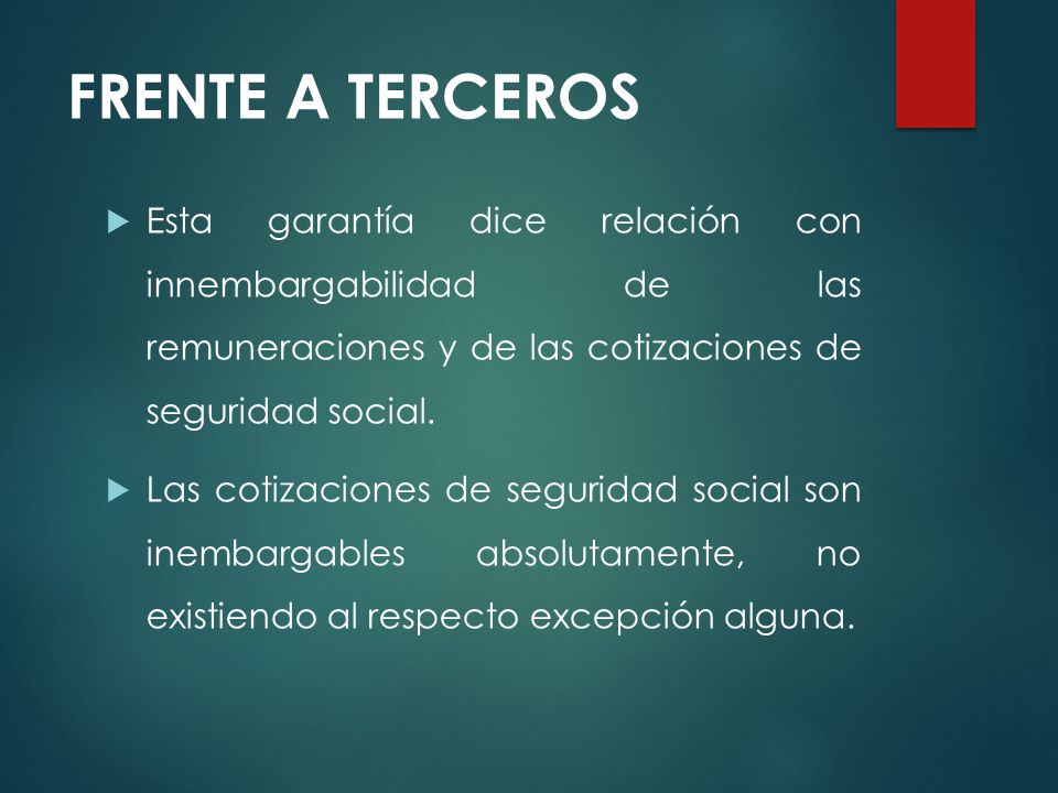 FRENTE A TERCEROS Esta garantía dice relación con innembargabilidad de las remuneraciones y de las cotizaciones de seguridad social.