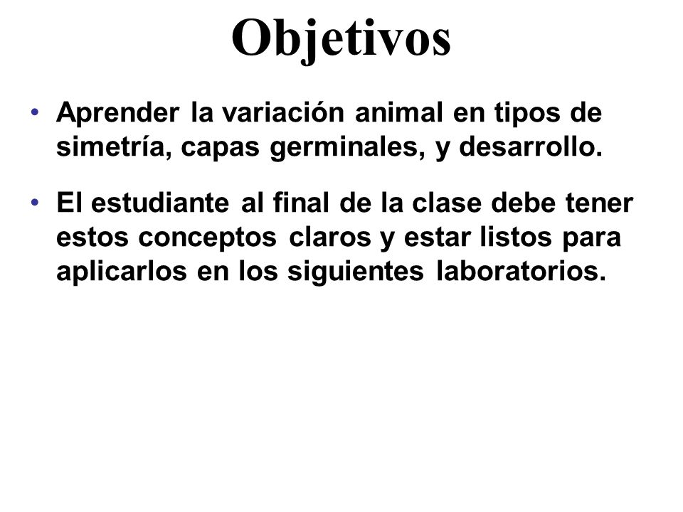 Objetivos Aprender la variación animal en tipos de simetría, capas germinales, y desarrollo.