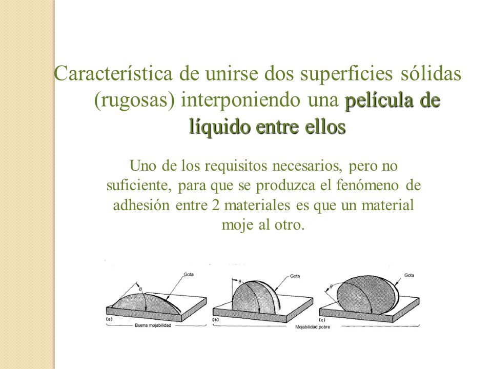 Característica de unirse dos superficies sólidas (rugosas) interponiendo una película de líquido entre ellos