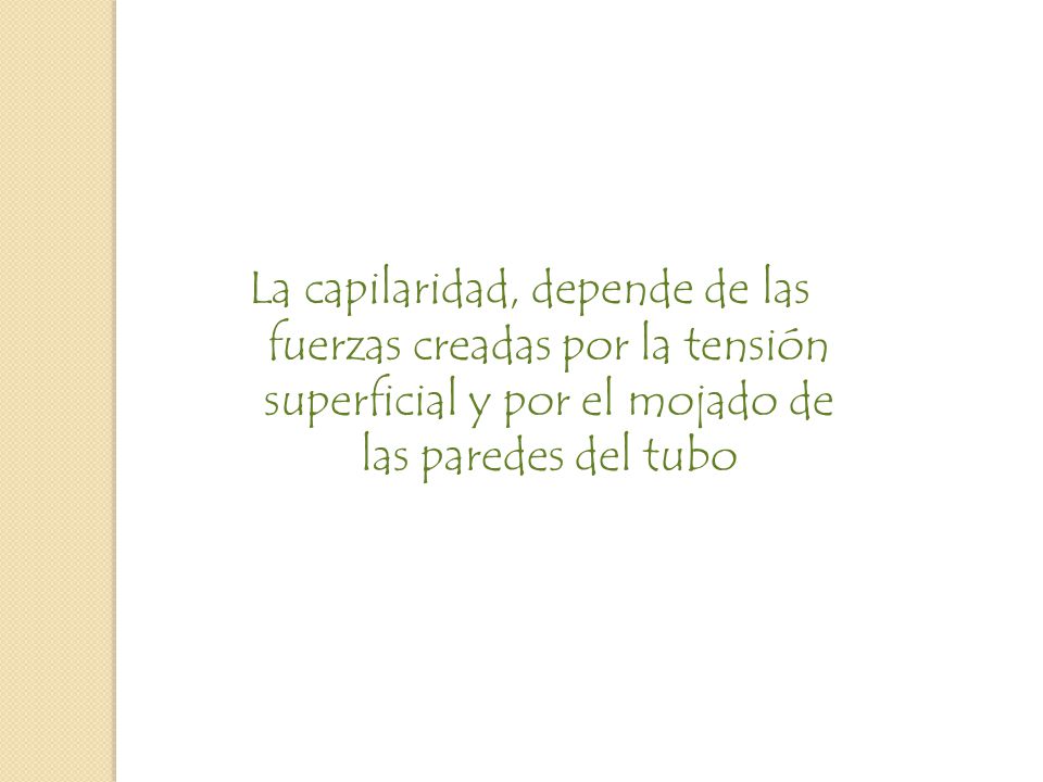 La capilaridad, depende de las fuerzas creadas por la tensión superficial y por el mojado de las paredes del tubo