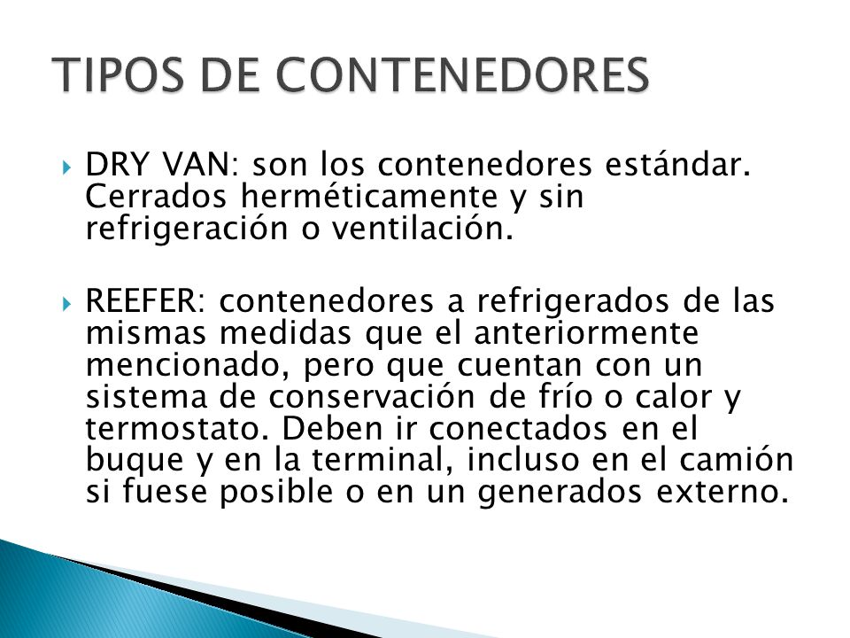 TIPOS DE CONTENEDORES DRY VAN: son los contenedores estándar. Cerrados herméticamente y sin refrigeración o ventilación.