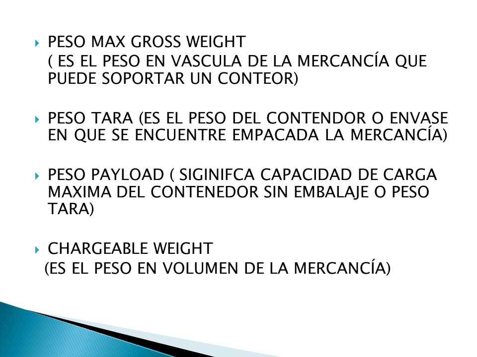 PESO MAX GROSS WEIGHT ( ES EL PESO EN VASCULA DE LA MERCANCÍA QUE PUEDE SOPORTAR UN CONTEOR)