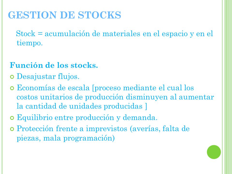 GESTION DE STOCKS Stock = acumulación de materiales en el espacio y en el tiempo. Función de los stocks.