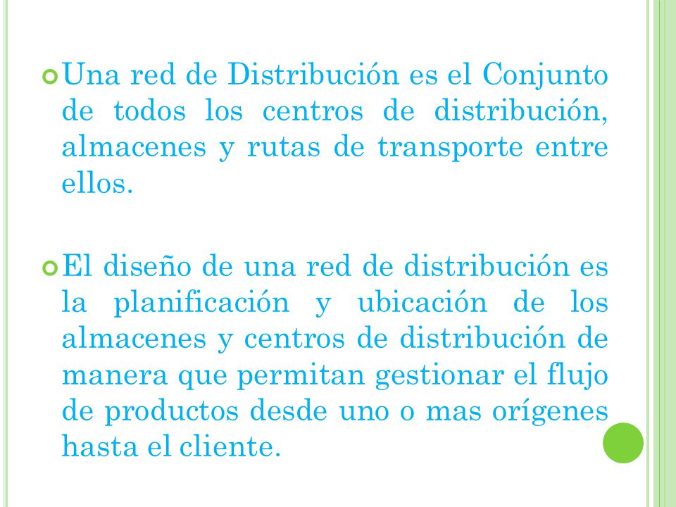 Una red de Distribución es el Conjunto de todos los centros de distribución, almacenes y rutas de transporte entre ellos.